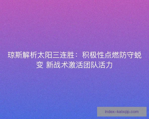 琼斯解析太阳三连胜：积极性点燃防守蜕变 新战术激活团队活力